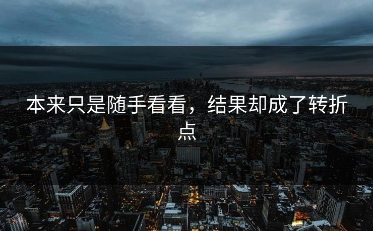 本来只是随手看看，结果却成了转折点