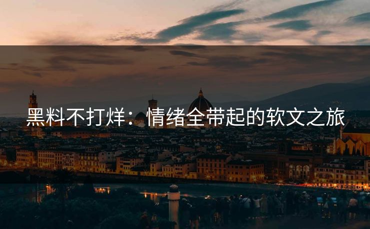黑料不打烊：情绪全带起的软文之旅